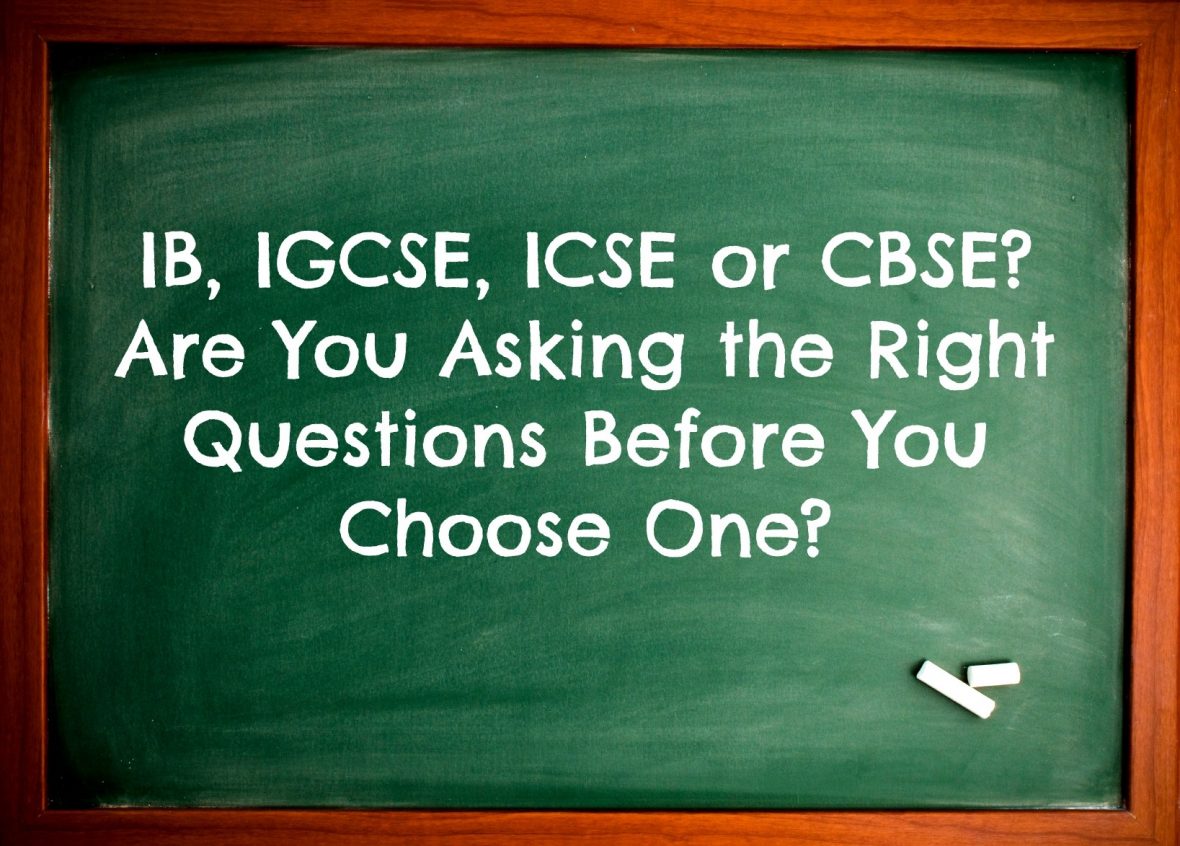 IB, IGCSE, ICSE or CBSE? Are You Asking the Right Questions Before You