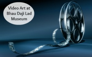 Video Art at Bhau Daji Lad Museum